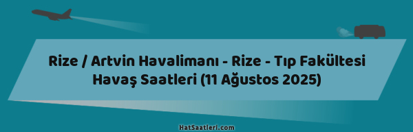 Rize / Artvin Havalimanı - Rize - Tıp Fakültesi Havaş Saatleri (11 Ağustos 2025)